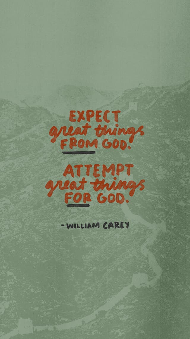 Expect great things from God. Attempt great things for God. - William Carey