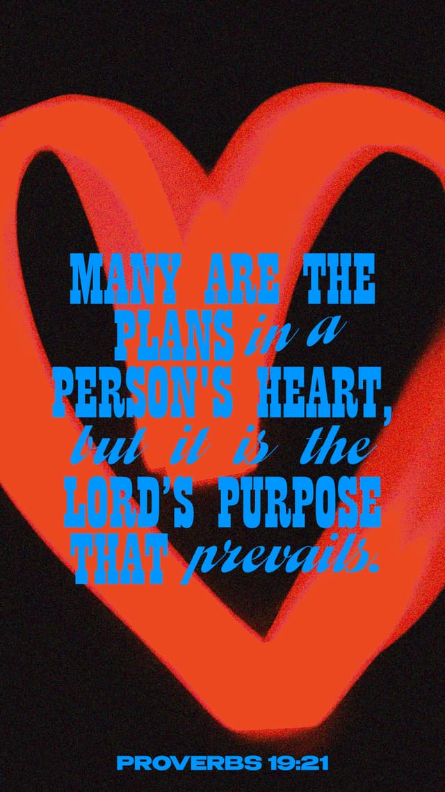 Many are the plans in a person's heart, but it is the Lord’s purpose that prevails. – Proverbs 19:21