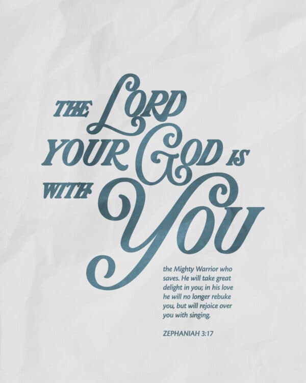 The Lord your God is with you, the Mighty Warrior who saves. He will take great delight in you; in his love he will no longer rebuke you, but will rejoice over you with singing. - Zephaniah 3:17