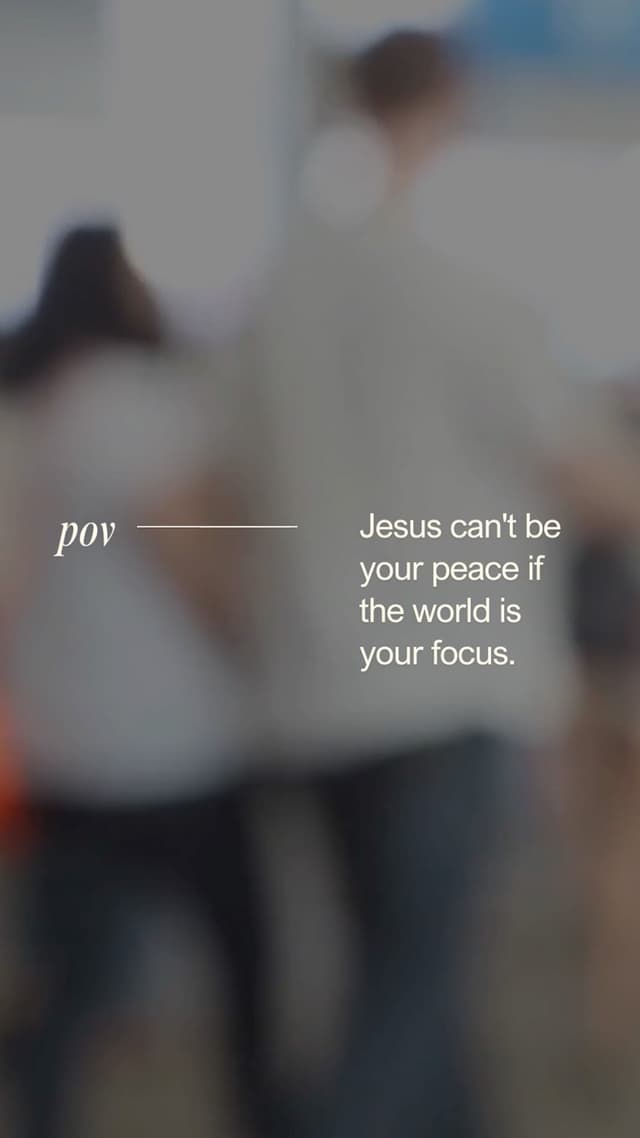 Jesus can't be your peace if the world is your focus