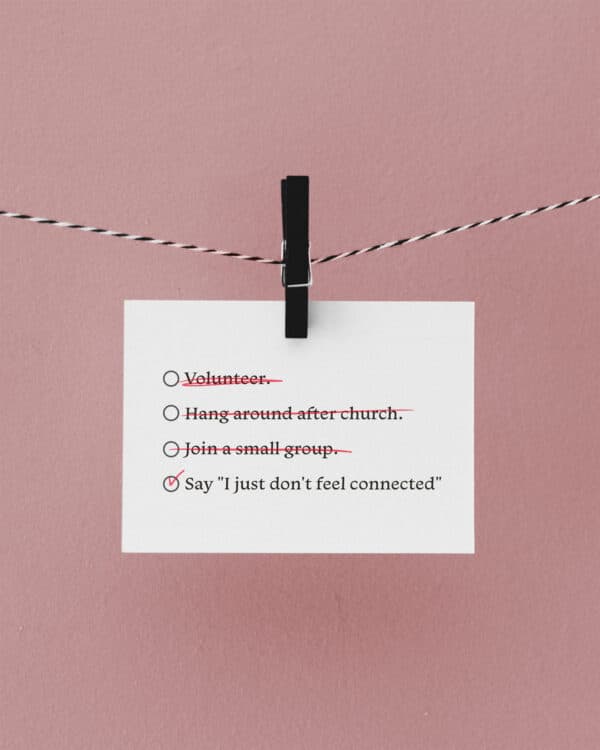 Volunteer. Hang around after church. Join a small group. Say "I just don't feel connected"