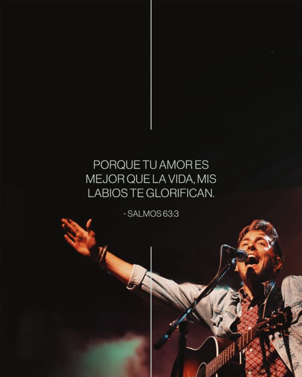 Porque Tu amor es mejor que la vida, mis labios te glorifican. - Salmos 63:3