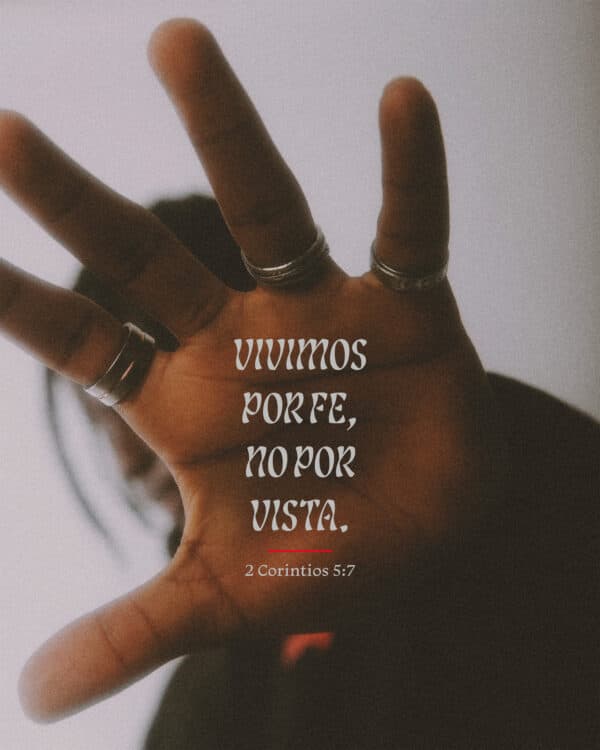 Vivimos por fe, no por vista. - 2 Corintios 5:7