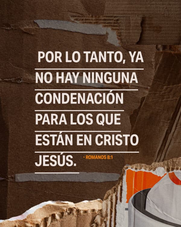 Por lo tanto, ya no hay ninguna condenación para los que están en Cristo Jesús. - Romanos 8:1