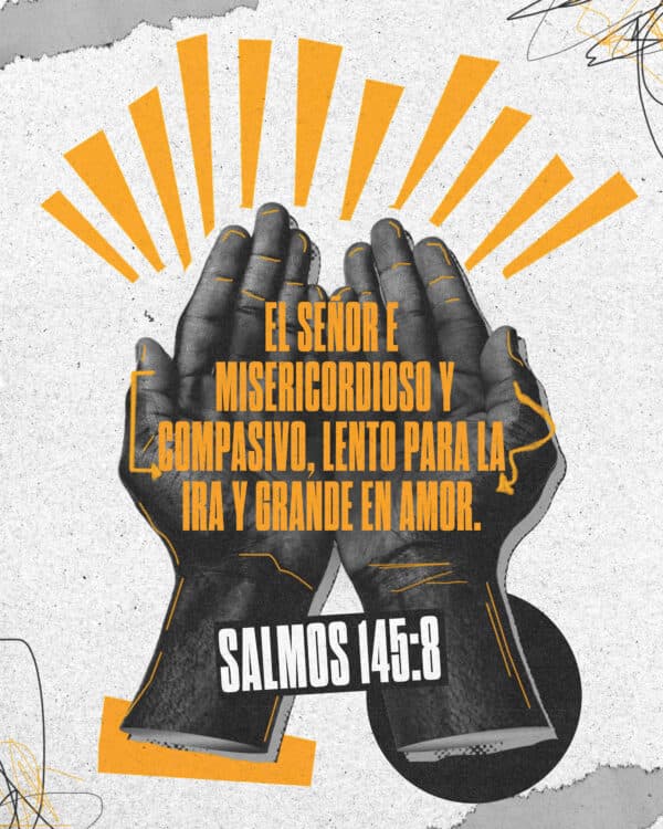 El Señor es misericordioso y compasivo, lento para la ira y grande en amor. - Salmos 145:8