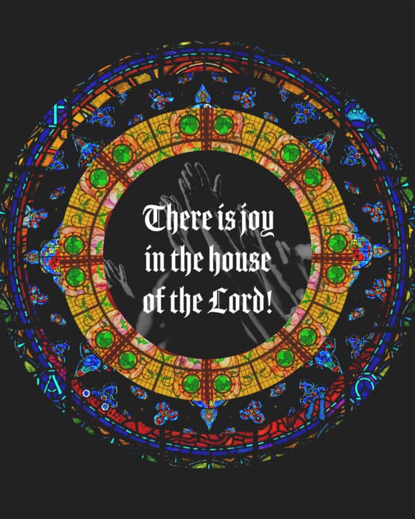 There is joy in the house of the Lord!