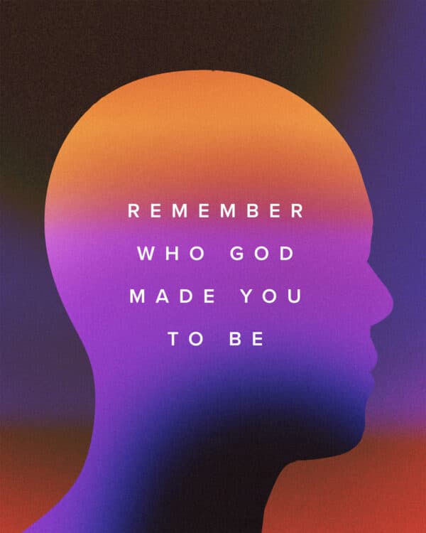 Remember who God made you to be