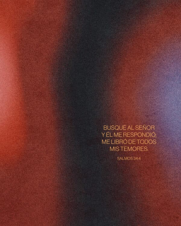 Busqué al Señor y Él me respondió; me libró de todos mis temores. - Salmos 34:4