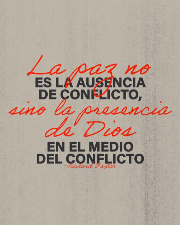 "La paz no es la ausencia de conflicto, sino la presencia de Dios en el medio del conflicto." - Richard Baxter