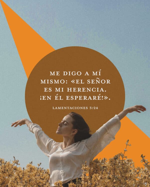 Me digo a mí mismo: «El Señor es mi herencia. ¡En Él esperaré!». - Lamentaciones 3:24