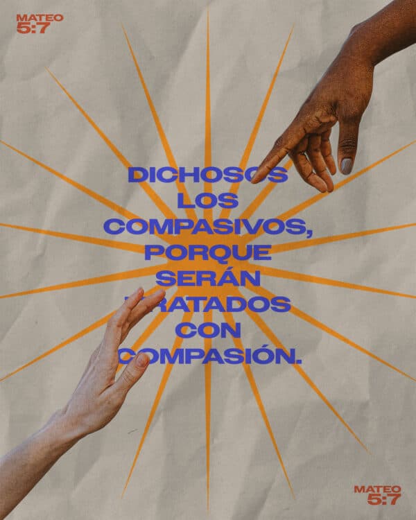 Dichosos los compasivos, porque serán tratados con compasión. - Mateo 5:7