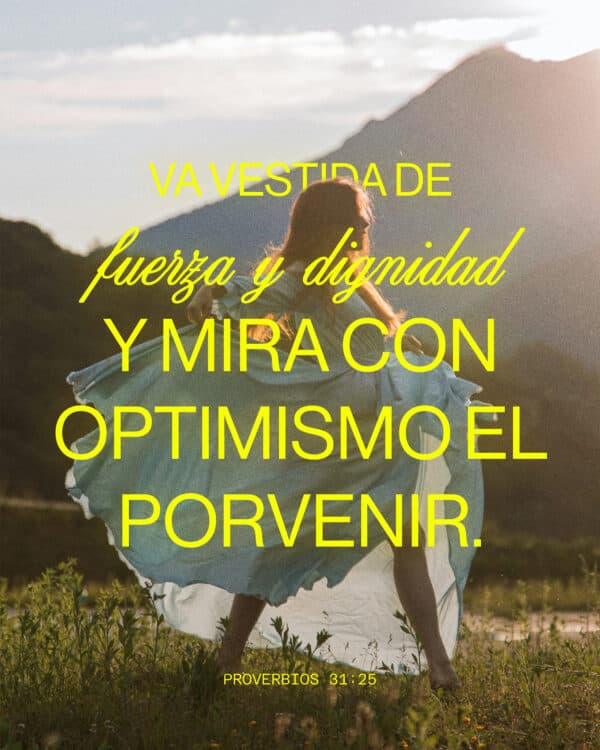 Va vestida de fuerza y dignidad y mira con optimismo el porvenir. - Proverbios 31:25