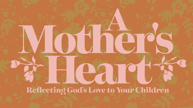 A Mother's Heart: Reflecting God's Love to Your Children