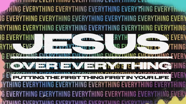 Jesus Over Everything: Putting the first thing first in your life