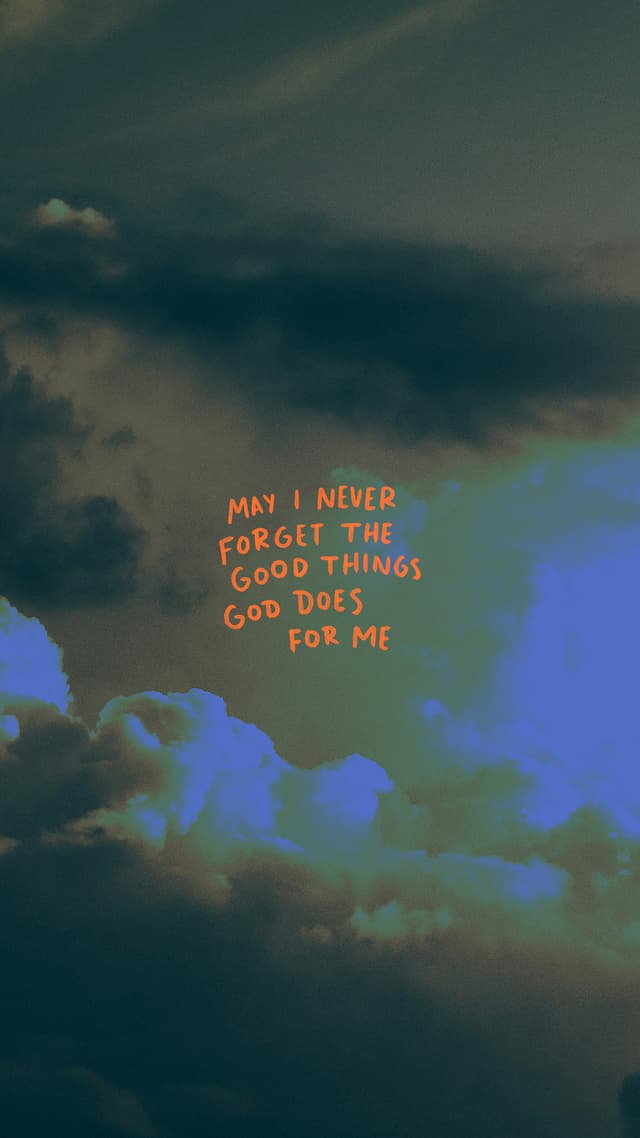 May I never forget the good things God does for me