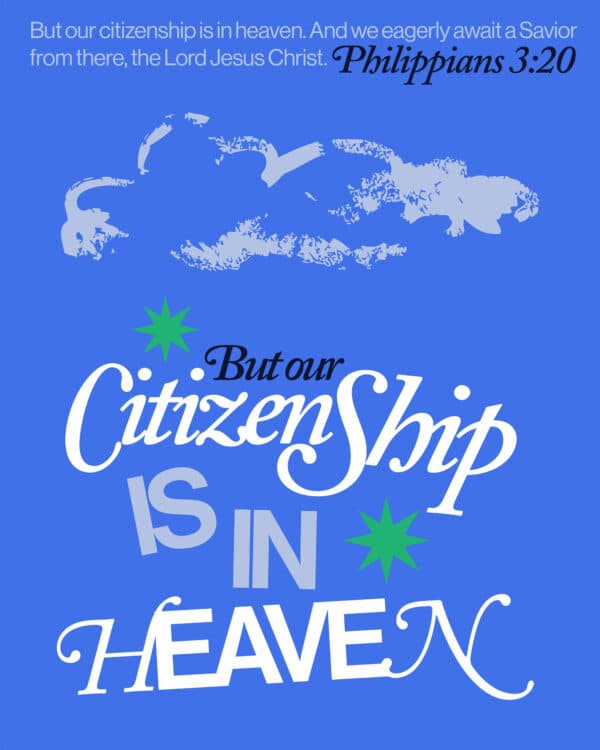 But our citizenship is in heaven. And we eagerly await a Savior from there, the Lord Jesus Christ. - Philippians 3:20