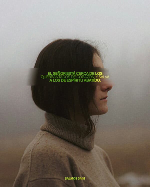 El Señor está cerca de los quebrantados de corazón, y salva a los de espíritu abatido. - Salmos 34:18