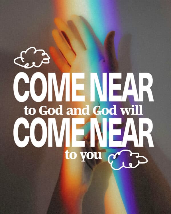 Come near to God and God will come near to you
