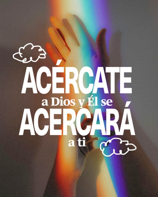 Acércate a Dios y Él se acercará a ti.