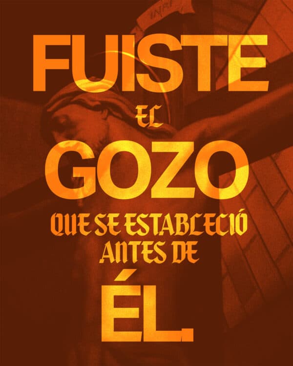 Fuiste el gozo que se estableció antes de Él.