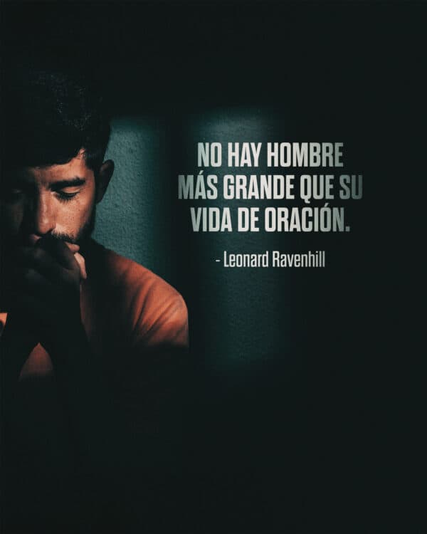 "No hay hombre más grande que su vida de oración." - Leonard Ravenhill