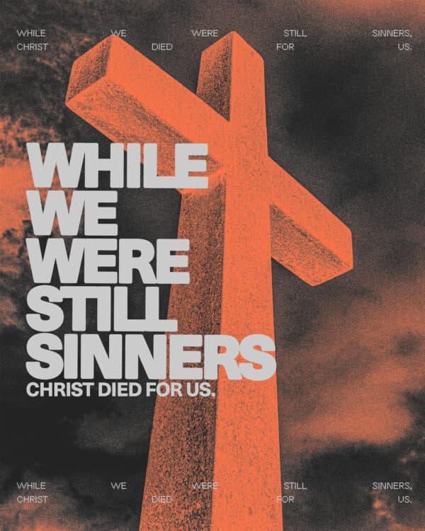 While we were still sinners, Christ died for us.