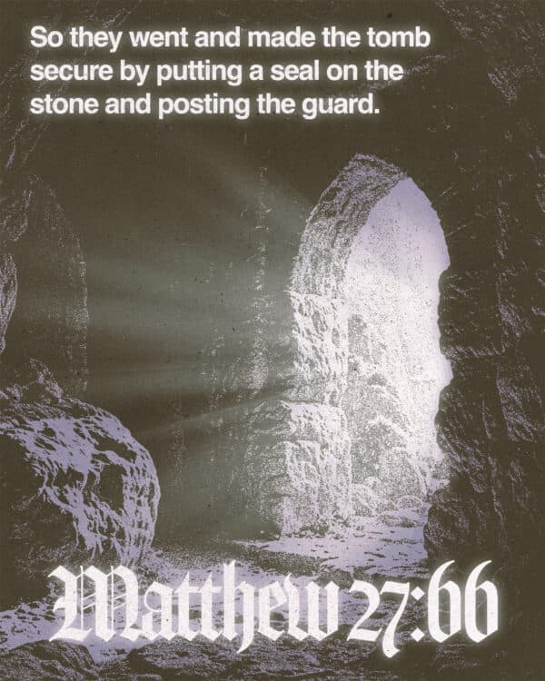So they went and made the tomb secure by putting a seal on the stone and posting the guard. - Matthew 27:66