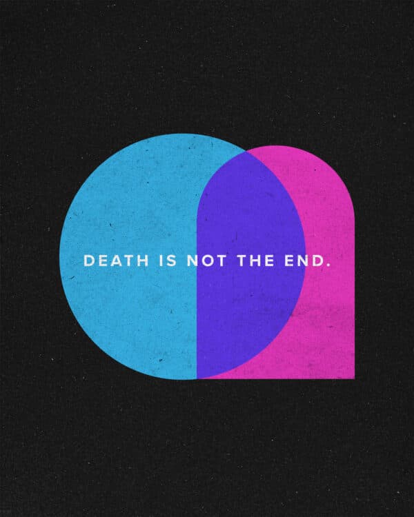 Death is not the end.