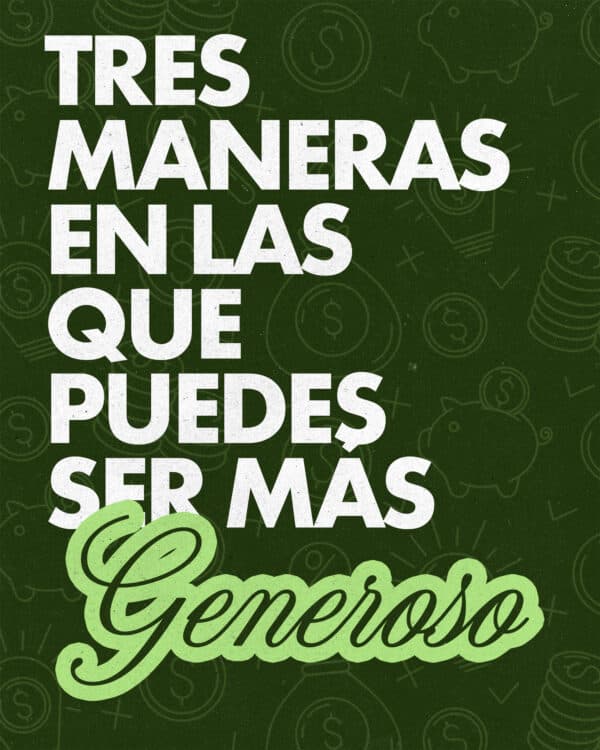 Tres maneras en las que puedes ser más generoso: