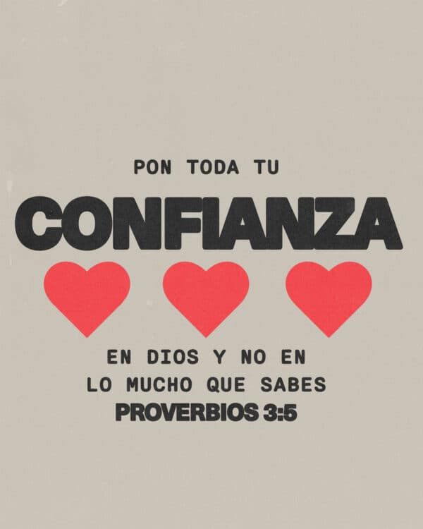 Pon toda tu confianza en Dios y no en lo mucho que sabes. - Proverbios 3:5