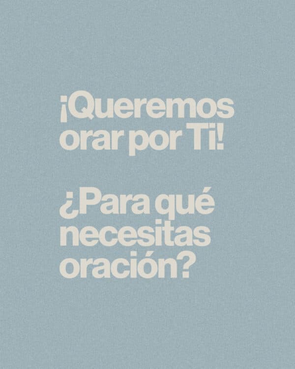 ¡Queremos orar por ti! ¿Para qué necesitas oración?
