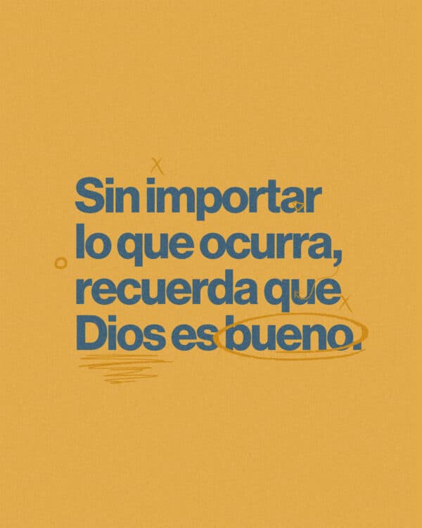 Sin importar lo que ocurra, recuerda que Dios es bueno.