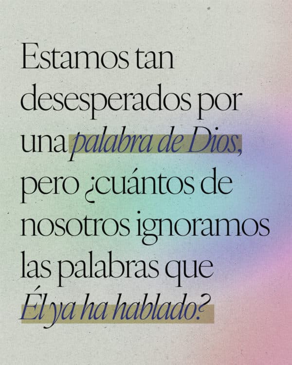 Estamos tan desesperados por una palabra de Dios, pero ¿cuántos de nosotros ignoramos las palabras que Él ya ha hablado?