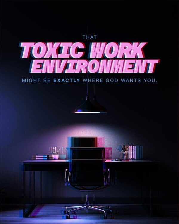 That toxic work environment might be exactly where God wants you.