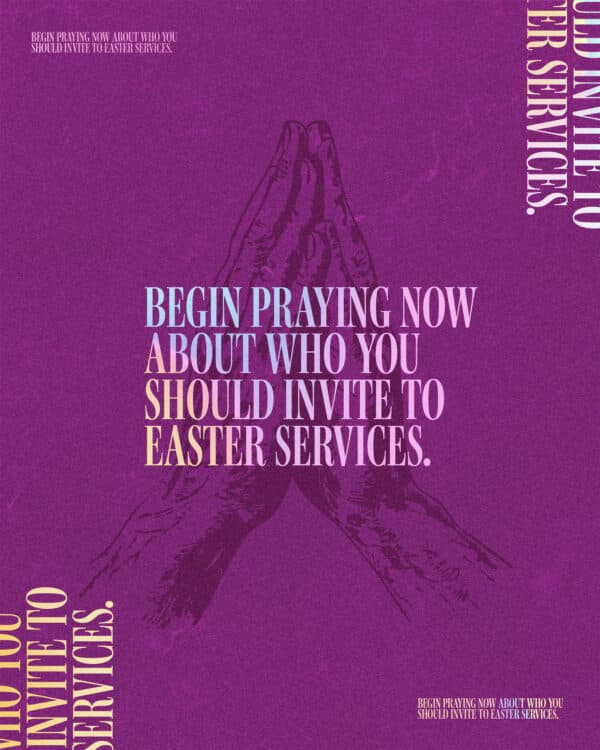 Begin praying now about who you should invite to Easter services.
