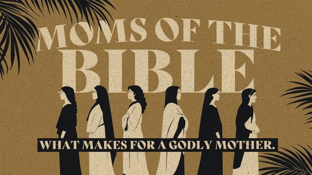 Moms of the Bible: What makes for a godly mother.