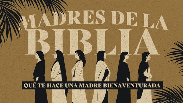 Madres de la Biblia: Qué te hace una madre bienaventurada