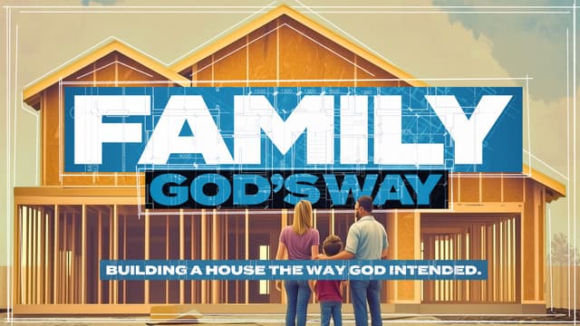 Family God's Way: Building a house the way God intended.