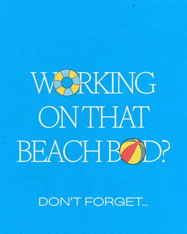 Working on that beach bod? Don’t forget…
