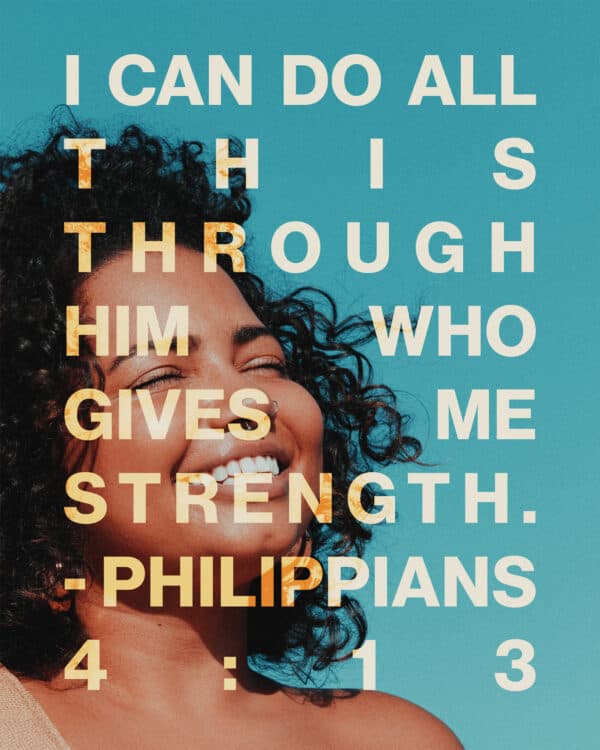 I can do all this through him who gives me strength. - Philippians 4:13