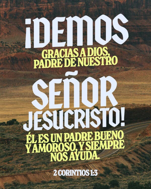 ¡Demos gracias a Dios, Padre de nuestro Señor Jesucristo! Él es un Padre bueno y amoroso, y siempre nos ayuda. - 2 Corintios 1:3