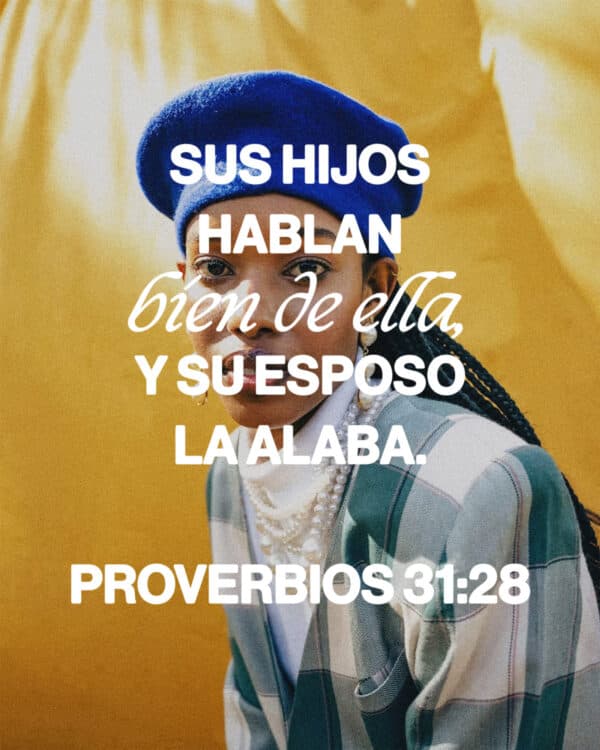 Sus hijos hablan bien de ella, y su esposo la alaba. - Proverbios 31:28