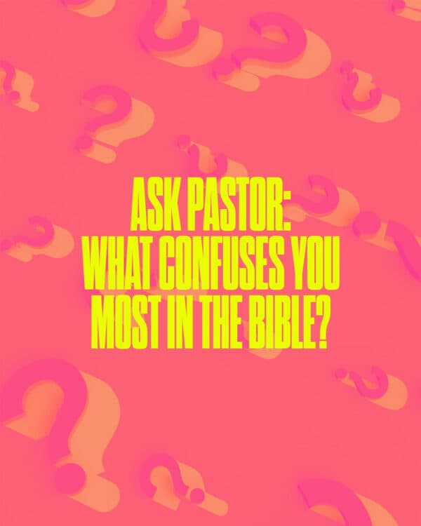 Ask Pastor: What confuses you most in the Bible?
