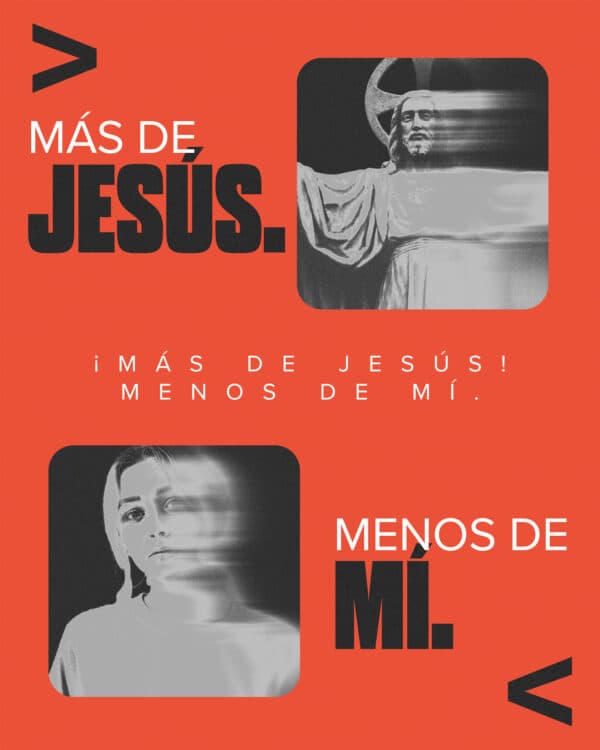 ¡Más de Jesús! Menos de mí.