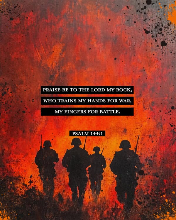 Praise be to the Lord my Rock, who trains my hands for war, my fingers for battle. - Psalm 144:1