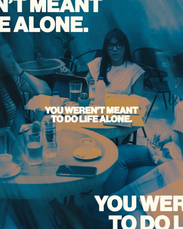 You weren’t meant to do life alone.