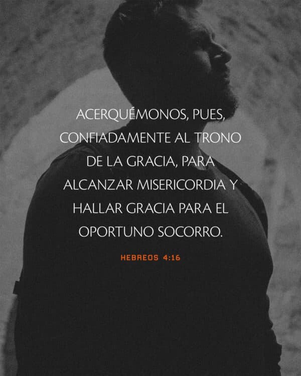 Acerquémonos, pues, confiadamente al trono de la gracia, para alcanzar misericordia y hallar gracia para el oportuno socorro. - Hebreos 4:16