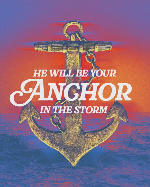 He will be your anchor in the storm