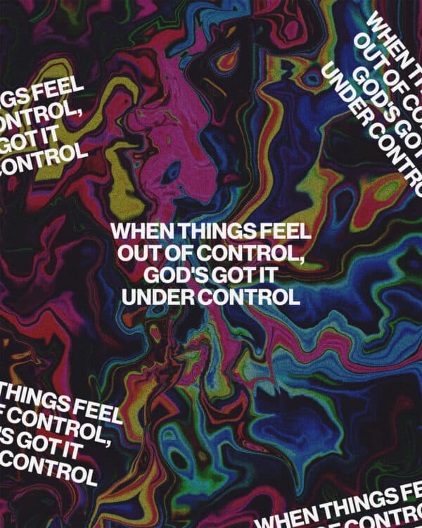 When things feel out of control, God's got it under control