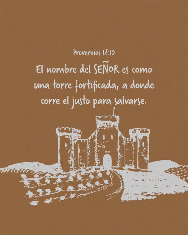 El nombre del SEÑOR es como una torre fortificada, a donde corre el justo para salvarse. - Proverbios 18:10